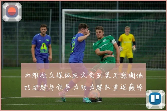加维社交媒体发文告别莱万感谢他的进球与领导力助力球队重返巅峰