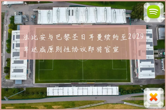 法比安与巴黎圣日耳曼续约至2029年达成原则性协议即将官宣